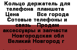 Кольцо-держатель для телефона, планшета › Цена ­ 500 - Все города Сотовые телефоны и связь » Продам аксессуары и запчасти   . Новгородская обл.,Великий Новгород г.